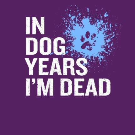 In Dog Years I’m Dead – Sarcastic Quote