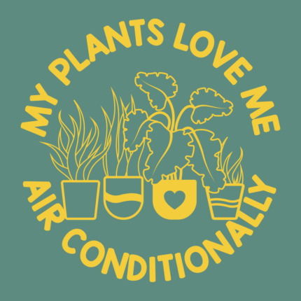 My Plants All Love Me Air Conditionally