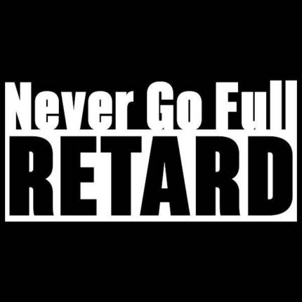 Never Go Full Retard