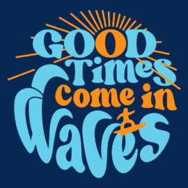 Good Times Come In Waves