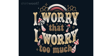 I Worry That I Worry Too Much