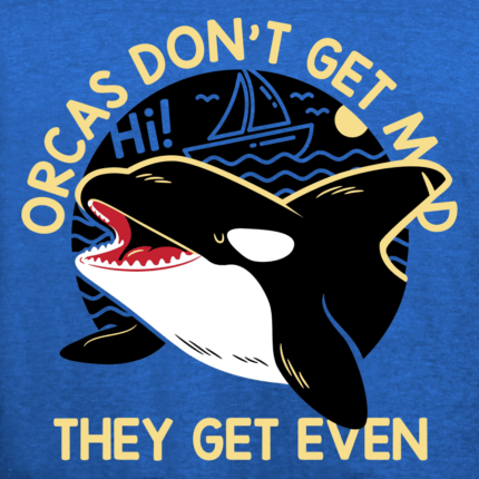 Orcas Don’t Get Mad They Get Even Limited Edition Tri-Blend