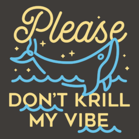 Please Don’t Krill My Vibe