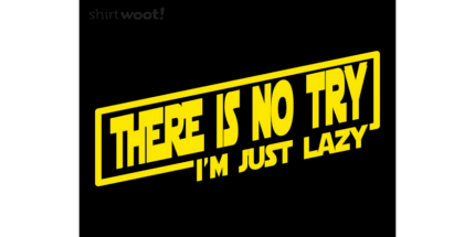 There Is No Try, I'm Just Lazy
