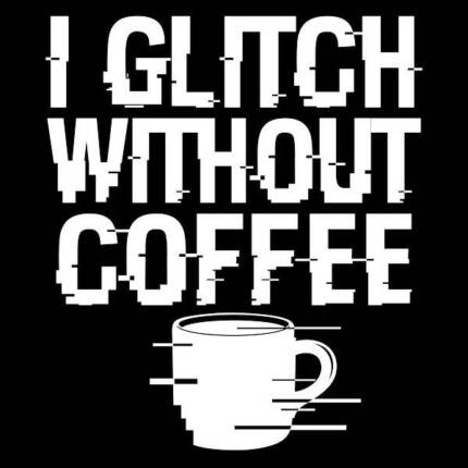I Glitch Without Coffee