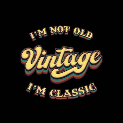 Im Not Old Im Classic – Vintage