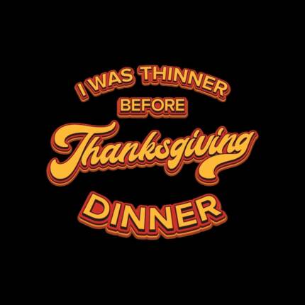 I Was Thinner Before Thanksgiving Dinner – Meme