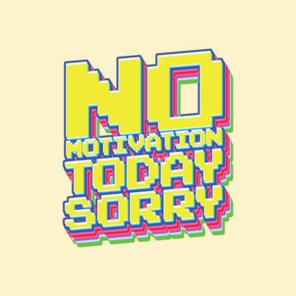 No Motivation Today Sorry – Meme