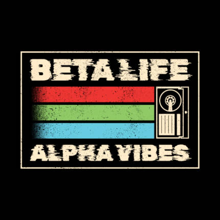 Beta Life Alpha Vibes